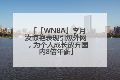 「WNBA」李月汝惊艳表现引爆外网，为个人成长放弃国内8倍年薪
