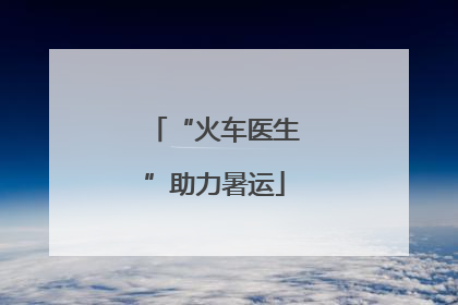 “火车医生”助力暑运