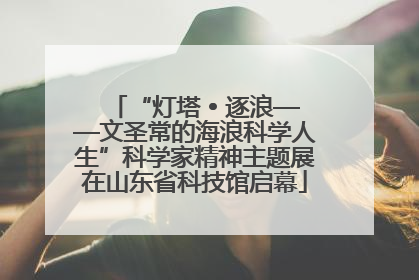 “灯塔 • 逐浪——文圣常的海浪科学人生”科学家精神主题展在山东省科技馆启幕