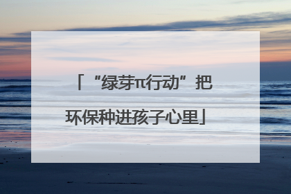 “绿芽π行动”把环保种进孩子心里