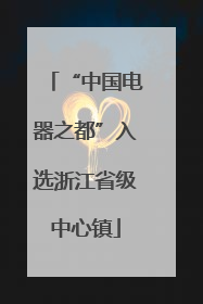 “中国电器之都”入选浙江省级中心镇