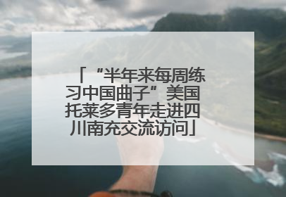 “半年来每周练习中国曲子”美国托莱多青年走进四川南充交流访问