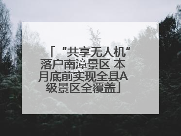 “共享无人机”落户南漳景区 本月底前实现全县A级景区全覆盖