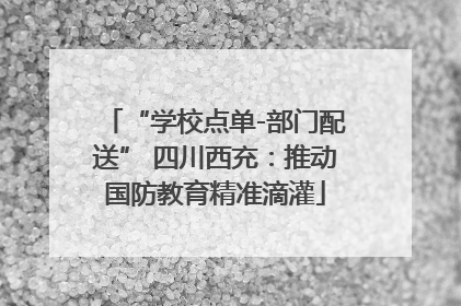 “学校点单-部门配送” 四川西充：推动国防教育精准滴灌