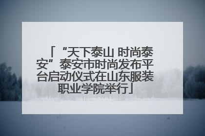 “天下泰山 时尚泰安”泰安市时尚发布平台启动仪式在山东服装职业学院举行