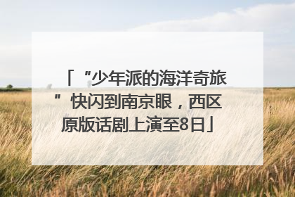 “少年派的海洋奇旅”快闪到南京眼，西区原版话剧上演至8日