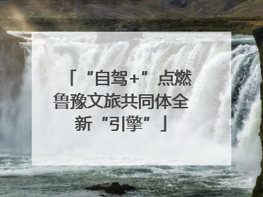 “自驾+”点燃鲁豫文旅共同体全新“引擎”
