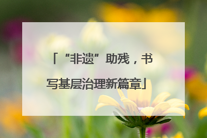 “非遗”助残，书写基层治理新篇章