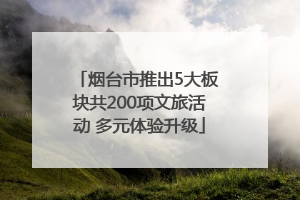 烟台市推出5大板块共200项文旅活动 多元体验升级