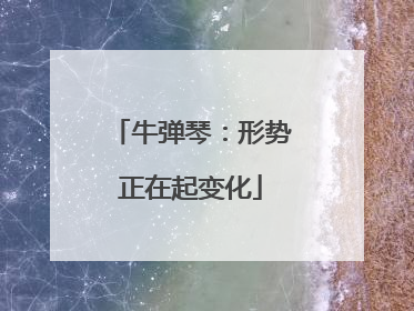 牛弹琴：形势正在起变化