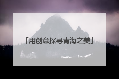 用创意探寻青海之美