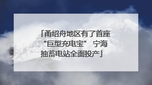甬绍舟地区有了首座“巨型充电宝” 宁海抽蓄电站全面投产