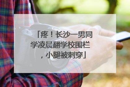 疼！长沙一男同学凌晨翻学校围栏，小腿被刺穿