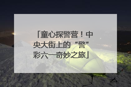 童心探警营！中央大街上的“警”彩六一奇妙之旅