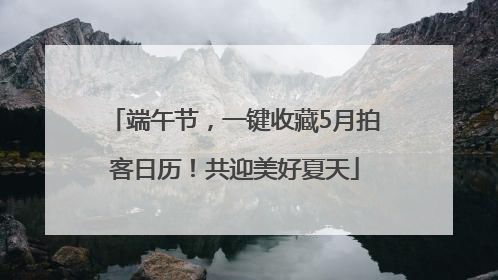 端午节，一键收藏5月拍客日历！共迎美好夏天