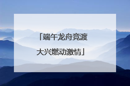 端午龙舟竞渡 大兴燃动激情