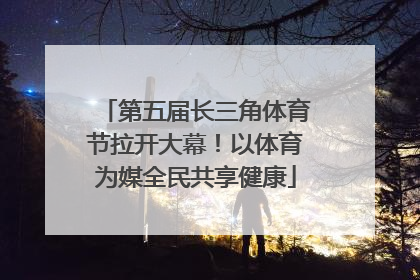 第五届长三角体育节拉开大幕！以体育为媒全民共享健康