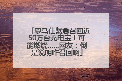 罗马仕紧急召回近50万台充电宝！可能燃烧……网友：倒是说明咋召回啊