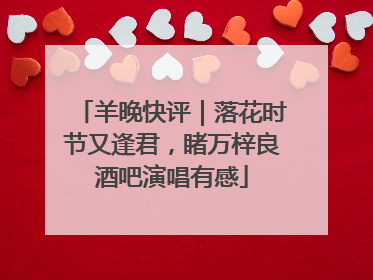 羊晚快评｜落花时节又逢君，睹万梓良酒吧演唱有感