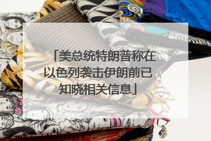 美总统特朗普称在以色列袭击伊朗前已知晓相关信息