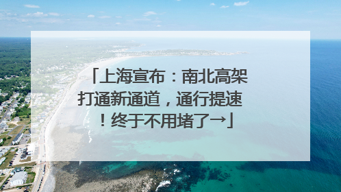 上海宣布：南北高架打通新通道，通行提速！终于不用堵了→