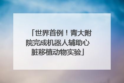 世界首例！青大附院完成机器人辅助心脏移植动物实验