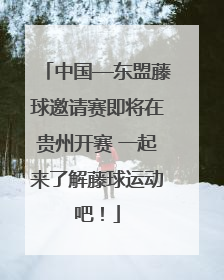中国—东盟藤球邀请赛即将在贵州开赛 一起来了解藤球运动吧！