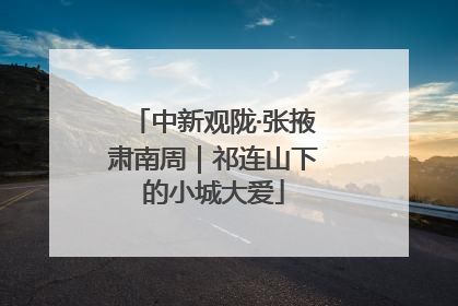 中新观陇·张掖肃南周｜祁连山下的小城大爱