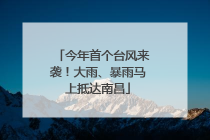 今年首个台风来袭！大雨、暴雨马上抵达南昌