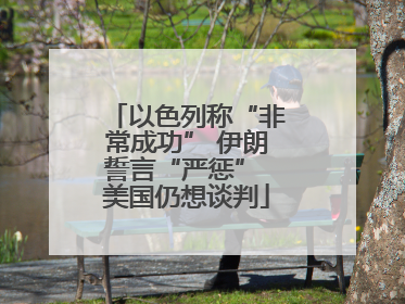 以色列称“非常成功” 伊朗誓言“严惩” 美国仍想谈判