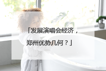 发展演唱会经济，郑州优势几何？
