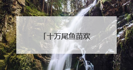 十万尾鱼苗欢快跃入湟水