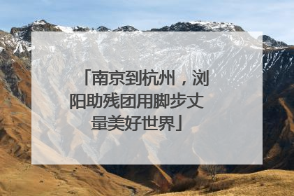 南京到杭州，浏阳助残团用脚步丈量美好世界