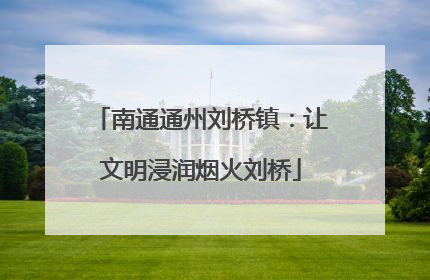 南通通州刘桥镇：让文明浸润烟火刘桥