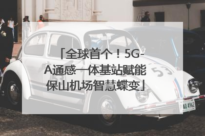 全球首个！5G-A通感一体基站赋能保山机场智慧蝶变