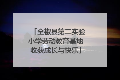 全椒县第二实验小学劳动教育基地收获成长与快乐