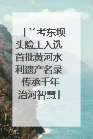 兰考东坝头险工入选首批黄河水利遗产名录 传承千年治河智慧