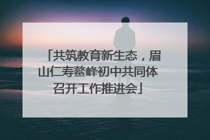 共筑教育新生态，眉山仁寿鳌峰初中共同体召开工作推进会