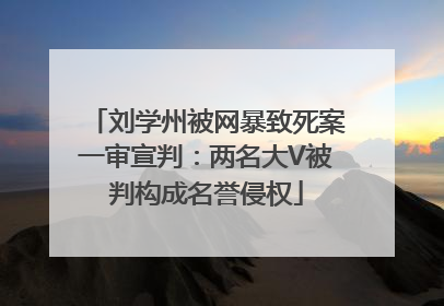 刘学州被网暴致死案一审宣判：两名大V被判构成名誉侵权