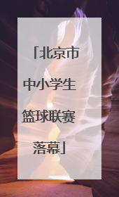 北京市中小学生篮球联赛落幕