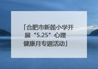 合肥市新麓小学开展“5.25”心理健康月专题活动
