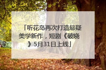听花岛再次打造悬疑美学新作，短剧《破晓》5月31日上线