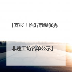 喜报！临沂市级优秀非遗工坊名单公示