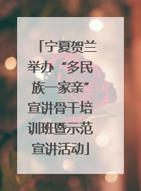 宁夏贺兰举办“多民族一家亲”宣讲骨干培训班暨示范宣讲活动