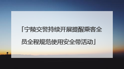 宁陵交警持续开展提醒乘客全员全程规范使用安全带活动