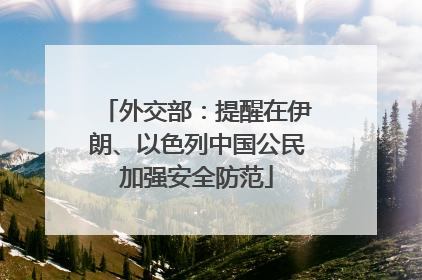 外交部：提醒在伊朗、以色列中国公民加强安全防范