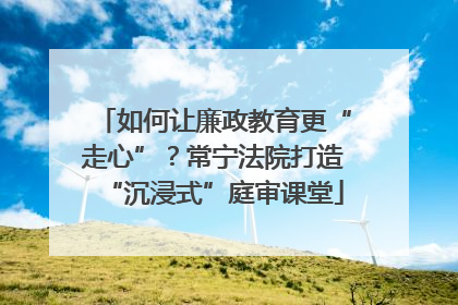 如何让廉政教育更“走心”？常宁法院打造“沉浸式”庭审课堂