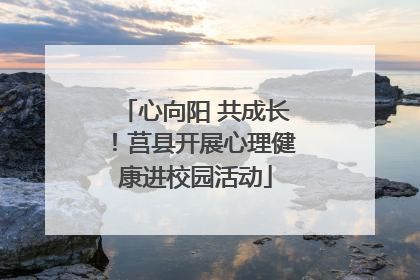 心向阳 共成长！莒县开展心理健康进校园活动