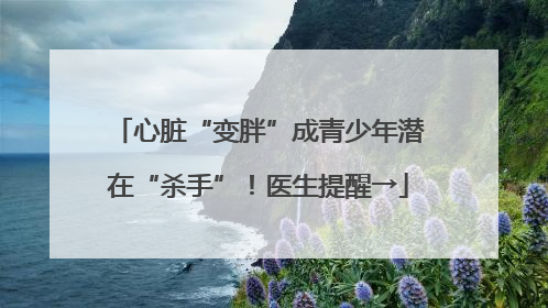 心脏“变胖”成青少年潜在“杀手”！医生提醒→