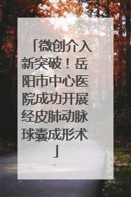微创介入新突破！岳阳市中心医院成功开展经皮肺动脉球囊成形术